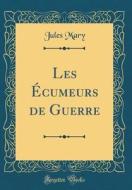 Les Ecumeurs de Guerre (Classic Reprint) di Jules Mary edito da Forgotten Books