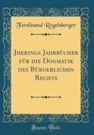 Jherings Jahrbucher Fur Die Dogmatik Des Burgerlichen Rechts (Classic Reprint) di Ferdinand Regelsberger edito da Forgotten Books