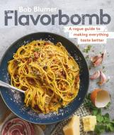Flavorbomb: A Rogue Guide to Making Everything Taste Better di Bob Blumer edito da APPETITE BY RH