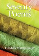 Seventy Poems di Obediah Michael Smith edito da Lulu.com