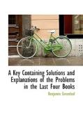 A Key Containing Solutions And Explanations Of The Problems In The Last Four Books di Benjamin Greenleaf edito da Bibliolife