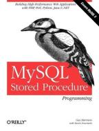 MySQL Stored Procedure Programming: Building High-Performance Web Applications in MySQL di Guy Harrison, Steven Feuerstein edito da OREILLY MEDIA