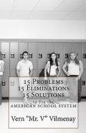 15 Problems, 15 Eliminations and 15 Solutions to Fix the American School System di MR Vern Vilmenay edito da Mr. Vern Vilmenay