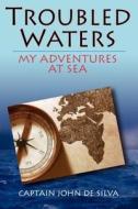 Troubled Waters: My Adventures at Sea di Captain John De Silva edito da Story Merchant