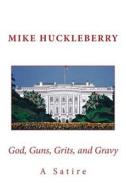 God, Guns, Grits, and Gravy: A Satire di Mike Huckleberry edito da New Street Communications, LLC