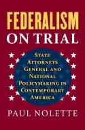 Nolette, P:  Federalism on Trial di Paul Nolette edito da University Press of Kansas