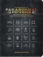 Handbook of Paranormal Powers: Discover the Secrets of Mind Readers, Mediums, and More! di Brian Haughton edito da Running Press Book Publishers