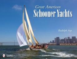 Great American Schooner Yachts di Rudolph Arp edito da Schiffer Publishing Ltd