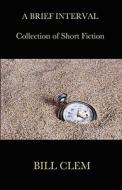 A Brief Interval (collection Of Short Fiction) di Bill Clem edito da Vision Books