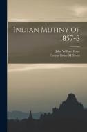 Indian Mutiny of 1857-8 di George Bruce Malleson, John William Kaye edito da LEGARE STREET PR