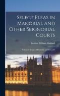 Select Pleas in Manorial and Other Seignorial Courts: Volume I. Reigns of Henry Iii. and Edward I di Frederic William Maitland edito da LEGARE STREET PR