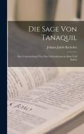 Die Sage Von Tanaquil di Johann Jakob Bachofen edito da LEGARE STREET PR