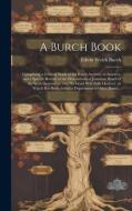 A Burch Book: Comprising a General Study of the Burch Ancestry in America, and a Specific Record of the Descendants of Jonathan Burc di Edwin Welch Burch edito da HASSELL STREET PR