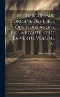 Recherches Sur L'origine Des Idées Que Nous Avons De La Beauté Et De La Vertu, Volume 2... di Francis Hutcheson edito da LEGARE STREET PR