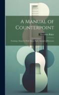 A Manual of Counterpoint: Forming a Sequel to Prof. Oscar Paul's Manual of Harmony di Theodore Baker edito da LEGARE STREET PR