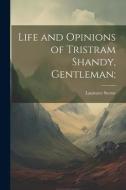 Life and Opinions of Tristram Shandy, Gentleman; di Laurence Sterne edito da LEGARE STREET PR