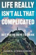 Life Really Isn't All That Complicated di James R. Schmalenberg edito da FriesenPress