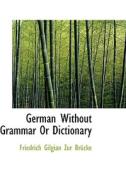 German Without Grammar Or Dictionary di Friedrich Gilgian Zur Brcke edito da Bibliolife