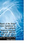 Report Of The United States Commission To The Columbian Historical Exposition At Madrid. 1892-93. Wi di Commission To the Madrid Exposit States Commission to the Madrid Exposit edito da Bibliolife