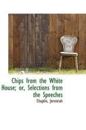 Chips From The White House; Or, Selections From The Speeches di Chaplin Jeremiah edito da Bibliolife