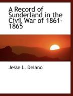 A Record of Sunderland in the Civil War of 1861-1865 di Jesse L. Delano edito da BiblioLife