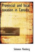 Provincial And Local Taxation In Canada, di Solomon Vineberg edito da Bibliolife