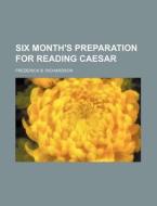 Six Month's Preparation for Reading Caesar di Frederick B. Richardson edito da Rarebooksclub.com