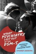 What Psychiatry Left Out of the DSM-5 di Edward (University of Toronto) Shorter edito da Taylor & Francis Ltd