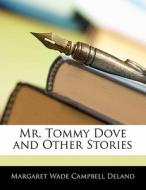 Mr. Tommy Dove And Other Stories di Margaret Wade Campbell Deland edito da Bibliolife, Llc