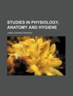 Studies in Physiology, Anatomy and Hygiene di James Edward Peabody edito da Rarebooksclub.com