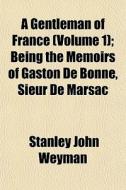 A Gentleman Of France Volume 1 ; Being di Stanley John Weyman edito da General Books
