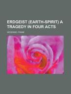 Erdgeist (Earth-Spirit) A Tragedy in Four Acts di Frank Wedekind edito da Books LLC, Reference Series