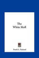 The White Moll the White Moll di Frank L. Packard edito da Kessinger Publishing
