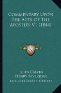 Commentary Upon the Acts of the Apostles V1 (1844) di John Calvin edito da Kessinger Publishing