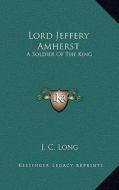 Lord Jeffery Amherst: A Soldier of the King di J. C. Long edito da Kessinger Publishing