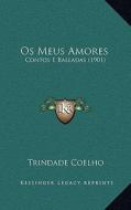 OS Meus Amores: Contos E Balladas (1901) di Trindade Coelho edito da Kessinger Publishing