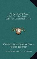 Old Plays V6: Being a Continuation of Dodsley's Collection (1816) edito da Kessinger Publishing