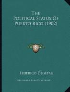 The Political Status of Puerto Rico (1902) di Federico Degetau edito da Kessinger Publishing