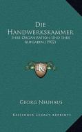 Die Handwerkskammer: Ihre Organisation Und Ihre Aufgaben (1902) di Georg Neuhaus edito da Kessinger Publishing