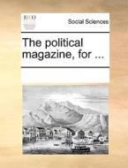 The Political Magazine, For di Multiple Contributors edito da Gale Ecco, Print Editions