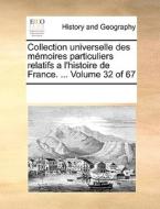 Collection Universelle Des Memoires Particuliers Relatifs A L'histoire De France. ... Volume 32 Of 67 di Multiple Contributors edito da Gale Ecco, Print Editions