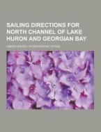 Sailing Directions For North Channel Of Lake Huron And Georgian Bay di United States Hydrographic Office edito da Theclassics.us