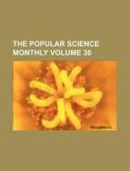 The Popular Science Monthly Volume 30 di Books Group edito da Rarebooksclub.com