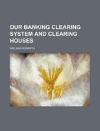 Our Banking Clearing System And Clearing Houses di United States Federal Aviation, William Howarth edito da Rarebooksclub.com
