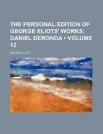 The Personal Edition Of George Eliots' Works (volume 12); Daniel Deronda di George Eliot edito da General Books Llc