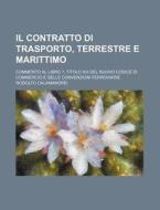 Il Contratto Di Trasporto, Terrestre E Marittimo; Commento Al Libro 1, Titolo Xiii Del Nuovo Codice Di Commercio E Delle Convenzioni Ferroviarie di Rodolfo Calamandrei edito da General Books Llc