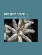 Mercure Belge (4) di Soci T. De Gens De Lettres Bruxelles edito da General Books Llc