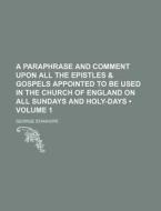 A Paraphrase And Comment Upon All The Epistles & Gospels Appointed To Be Used In The Church Of England On All Sundays And Holy-days (volume 1) di George Stanhope edito da General Books Llc