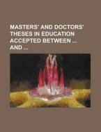 Masters' and Doctors' Theses in Education Accepted Between and di Anonymous edito da Rarebooksclub.com