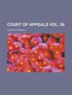 Court of Appeals Vol. 36 di Court Of Appeals edito da Rarebooksclub.com